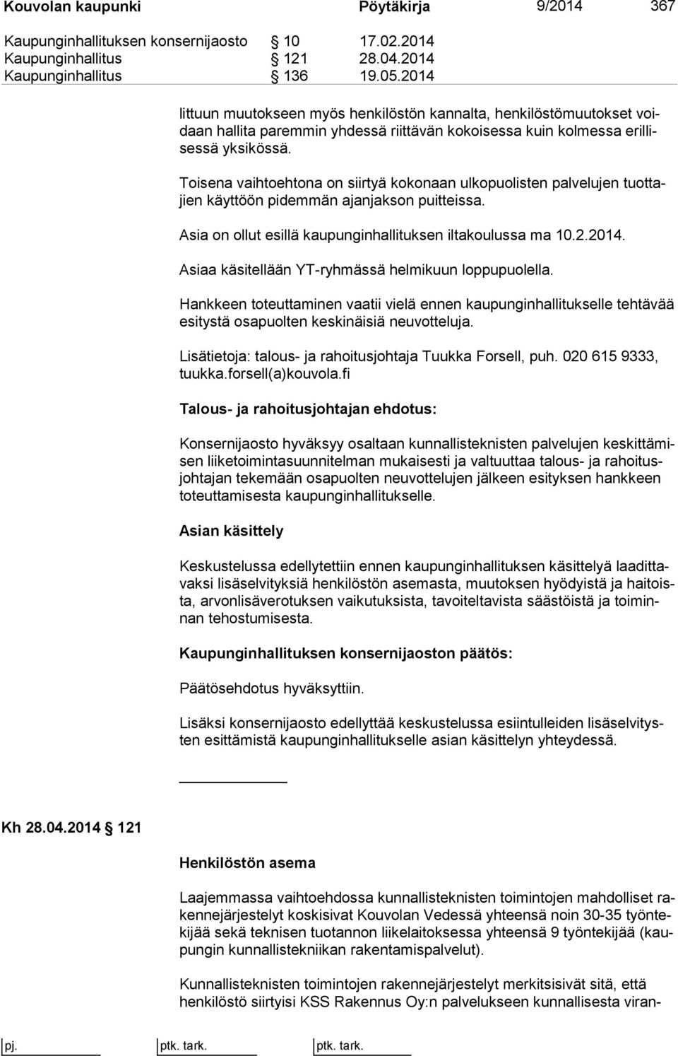 Toisena vaihtoehtona on siirtyä kokonaan ulkopuolisten palvelujen tuot tajien käyttöön pidemmän ajanjakson puitteissa. Asia on ollut esillä kaupunginhallituksen iltakoulussa ma 10.2.2014.