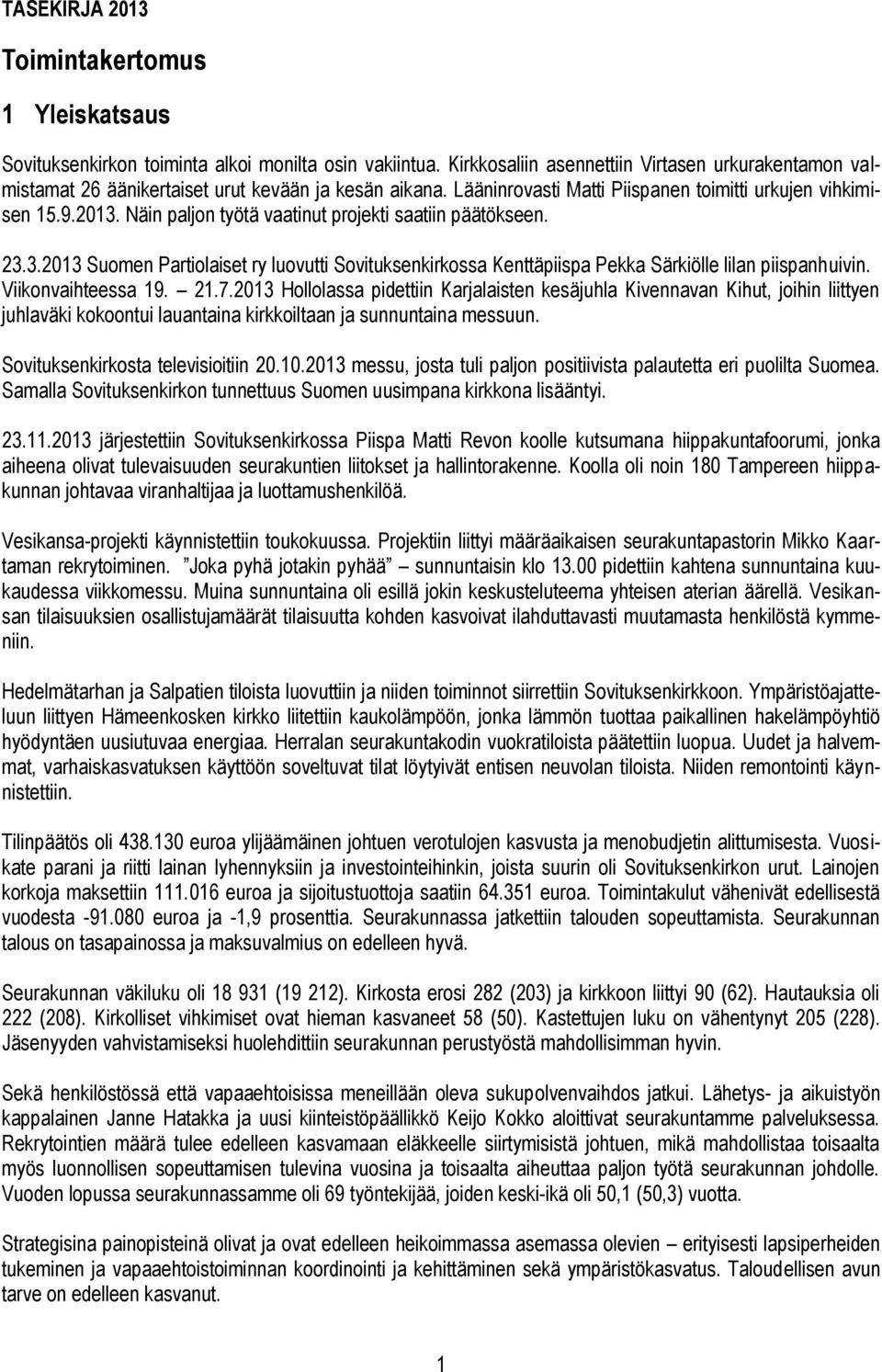 Näin paljon työtä vaatinut projekti saatiin päätökseen. 23.3.2013 Suomen Partiolaiset ry luovutti Sovituksenkirkossa Kenttäpiispa Pekka Särkiölle lilan piispanhuivin. Viikonvaihteessa 19. 21.7.