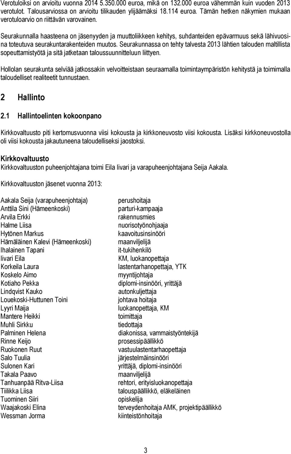 Seurakunnalla haasteena on jäsenyyden ja muuttoliikkeen kehitys, suhdanteiden epävarmuus sekä lähivuosina toteutuva seurakuntarakenteiden muutos.