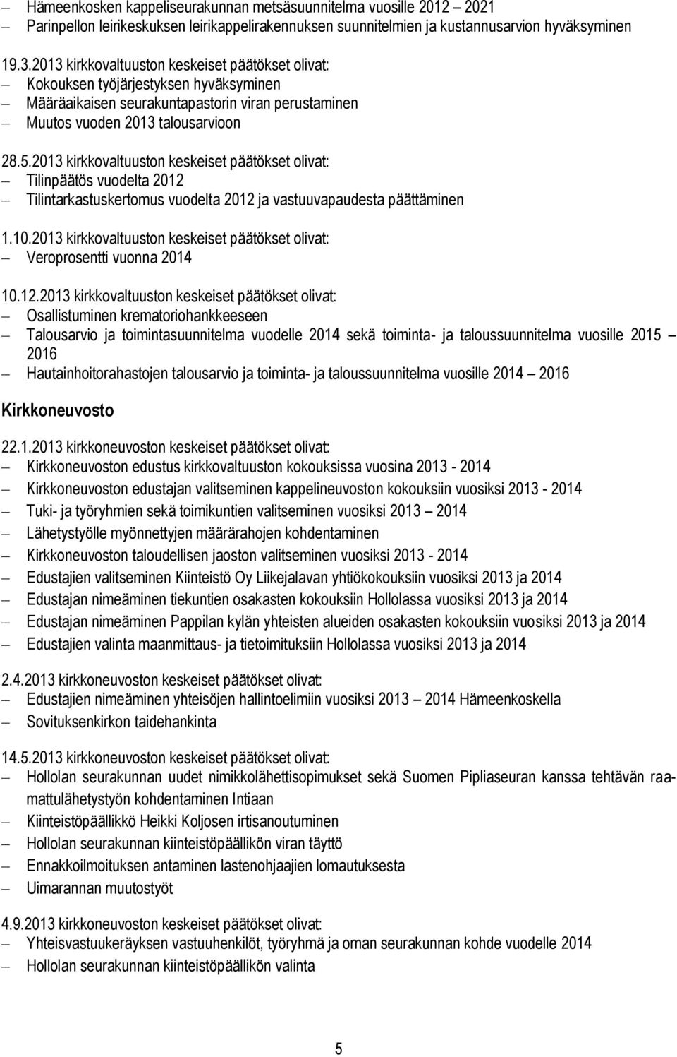 2013 kirkkovaltuuston keskeiset päätökset olivat: Tilinpäätös vuodelta 2012 Tilintarkastuskertomus vuodelta 2012 ja vastuuvapaudesta päättäminen 1.10.