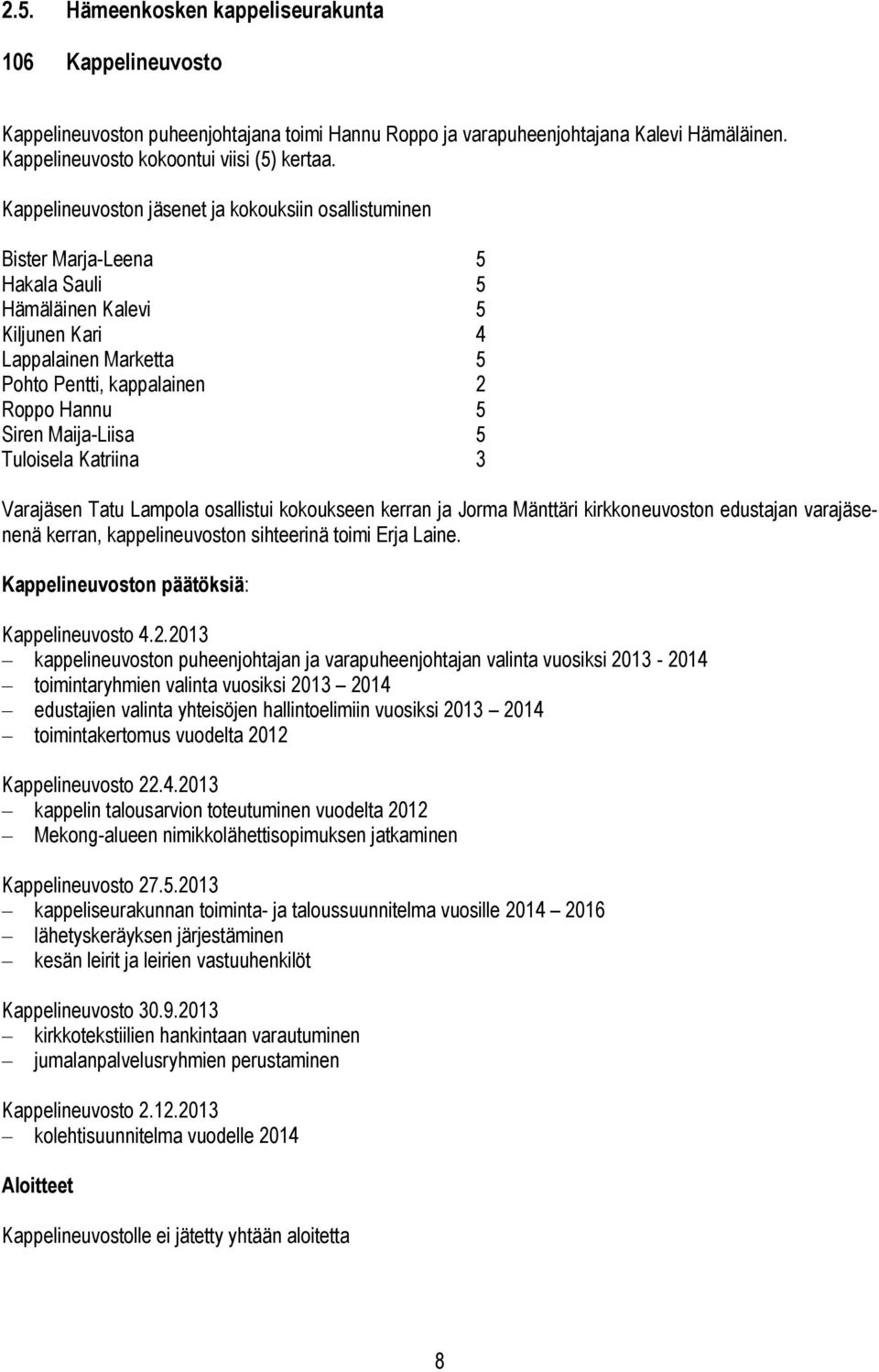 Maija-Liisa 5 Tuloisela Katriina 3 Varajäsen Tatu Lampola osallistui kokoukseen kerran ja Jorma Mänttäri kirkkoneuvoston edustajan varajäsenenä kerran, kappelineuvoston sihteerinä toimi Erja Laine.