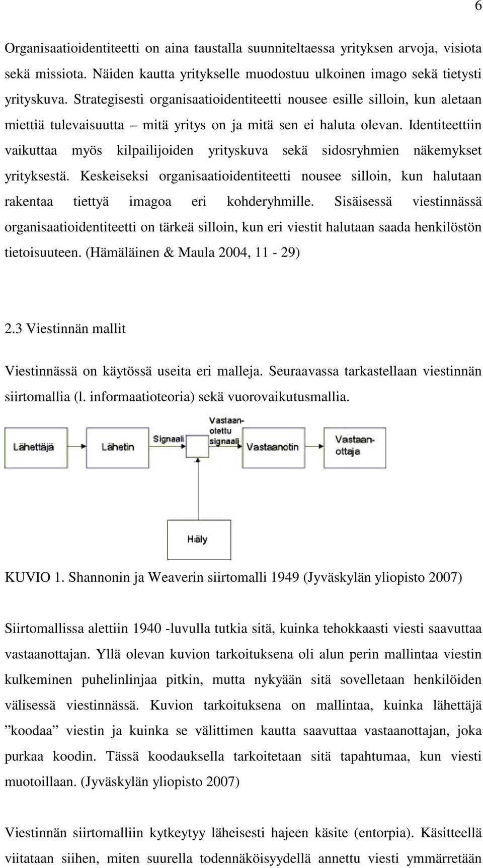 Identiteettiin vaikuttaa myös kilpailijoiden yrityskuva sekä sidosryhmien näkemykset yrityksestä.