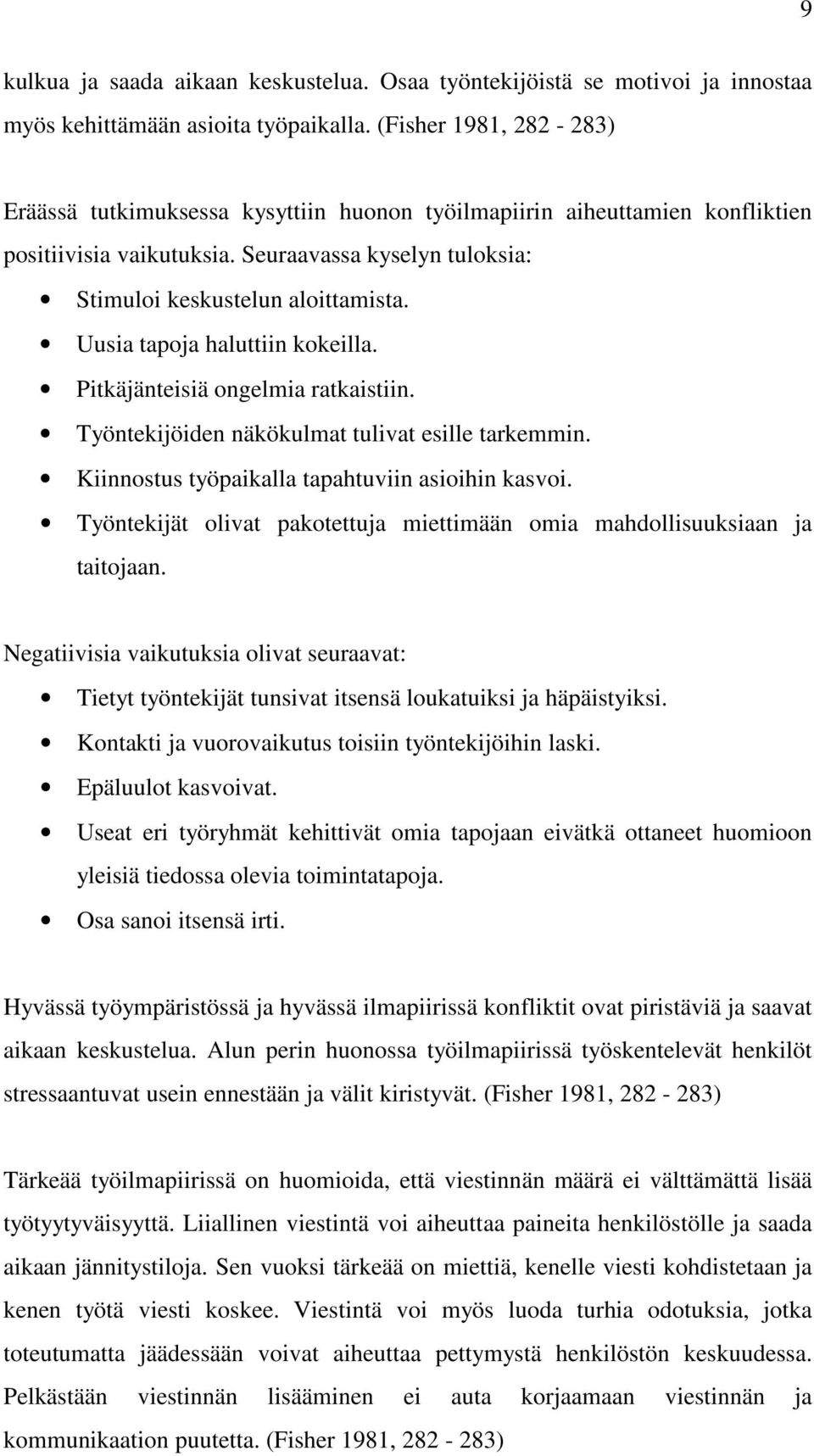 Uusia tapoja haluttiin kokeilla. Pitkäjänteisiä ongelmia ratkaistiin. Työntekijöiden näkökulmat tulivat esille tarkemmin. Kiinnostus työpaikalla tapahtuviin asioihin kasvoi.