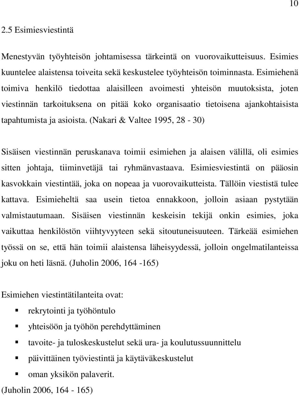 (Nakari & Valtee 1995, 28-30) Sisäisen viestinnän peruskanava toimii esimiehen ja alaisen välillä, oli esimies sitten johtaja, tiiminvetäjä tai ryhmänvastaava.