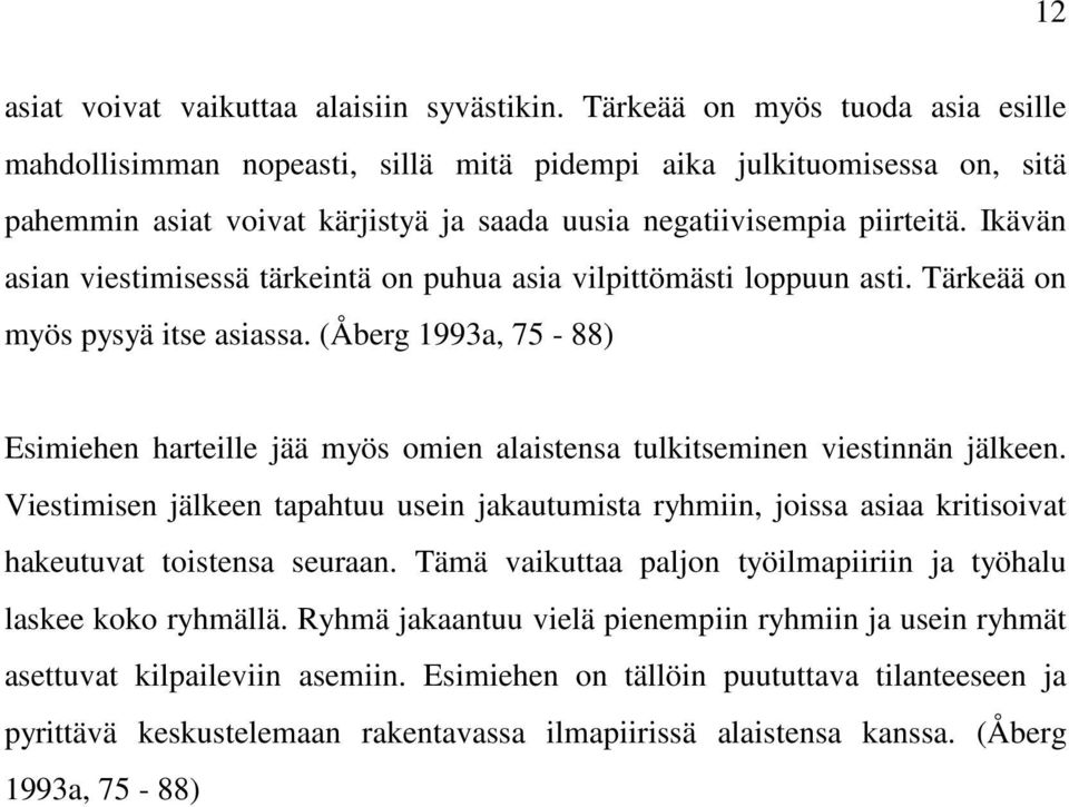 Ikävän asian viestimisessä tärkeintä on puhua asia vilpittömästi loppuun asti. Tärkeää on myös pysyä itse asiassa.