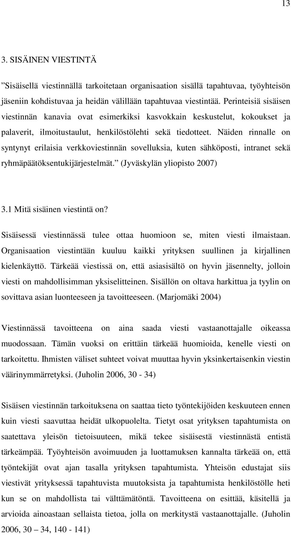 Näiden rinnalle on syntynyt erilaisia verkkoviestinnän sovelluksia, kuten sähköposti, intranet sekä ryhmäpäätöksentukijärjestelmät. (Jyväskylän yliopisto 2007) 3.1 Mitä sisäinen viestintä on?