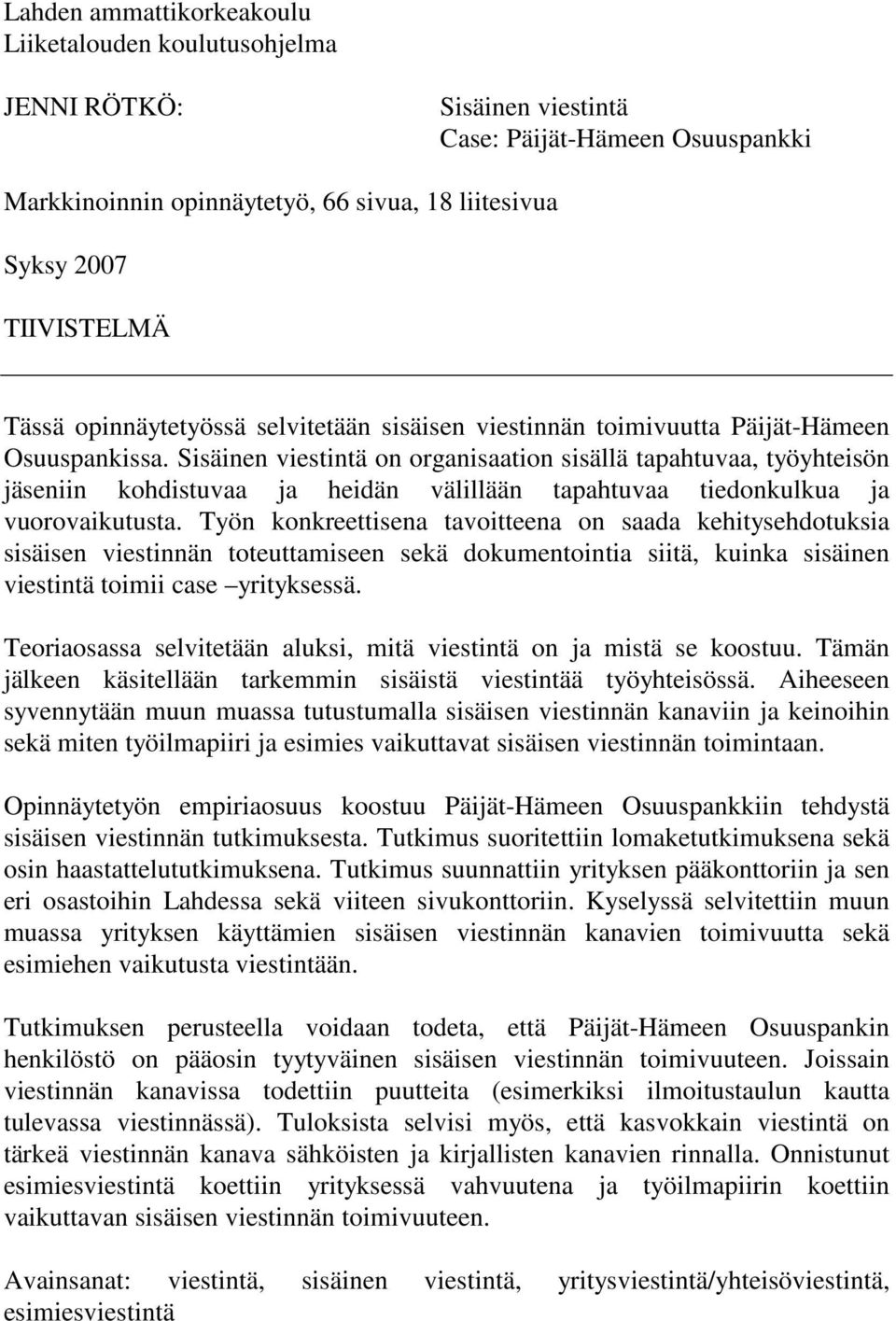 Sisäinen viestintä on organisaation sisällä tapahtuvaa, työyhteisön jäseniin kohdistuvaa ja heidän välillään tapahtuvaa tiedonkulkua ja vuorovaikutusta.