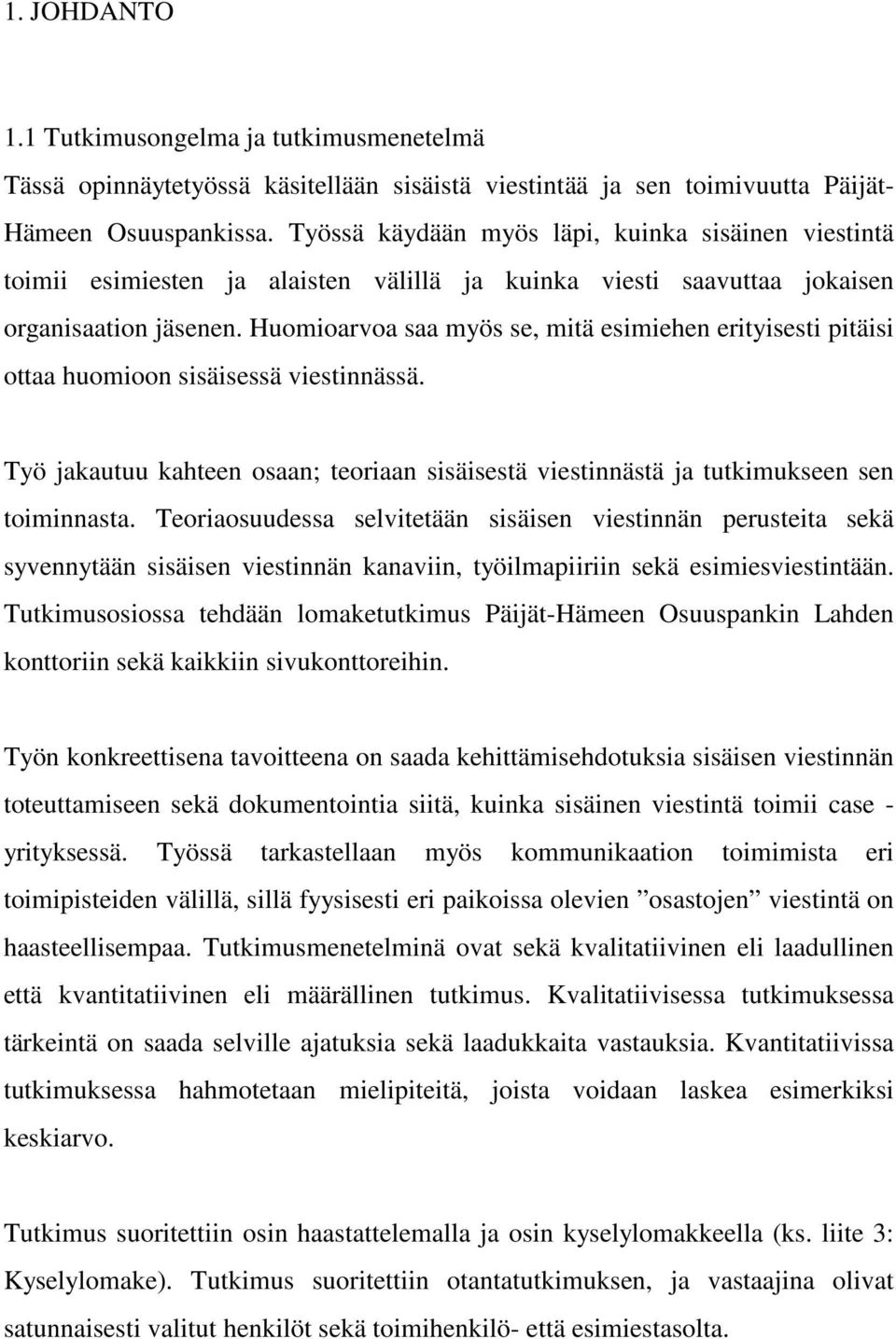 Huomioarvoa saa myös se, mitä esimiehen erityisesti pitäisi ottaa huomioon sisäisessä viestinnässä. Työ jakautuu kahteen osaan; teoriaan sisäisestä viestinnästä ja tutkimukseen sen toiminnasta.