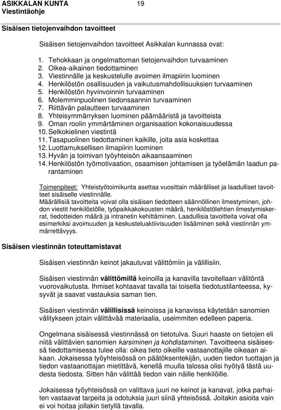 Molemminpuolinen tiedonsaannin turvaaminen 7. Riittävän palautteen turvaaminen 8. Yhteisymmärryksen luominen päämääristä ja tavoitteista 9. Oman roolin ymmärtäminen organisaation kokonaisuudessa 10.