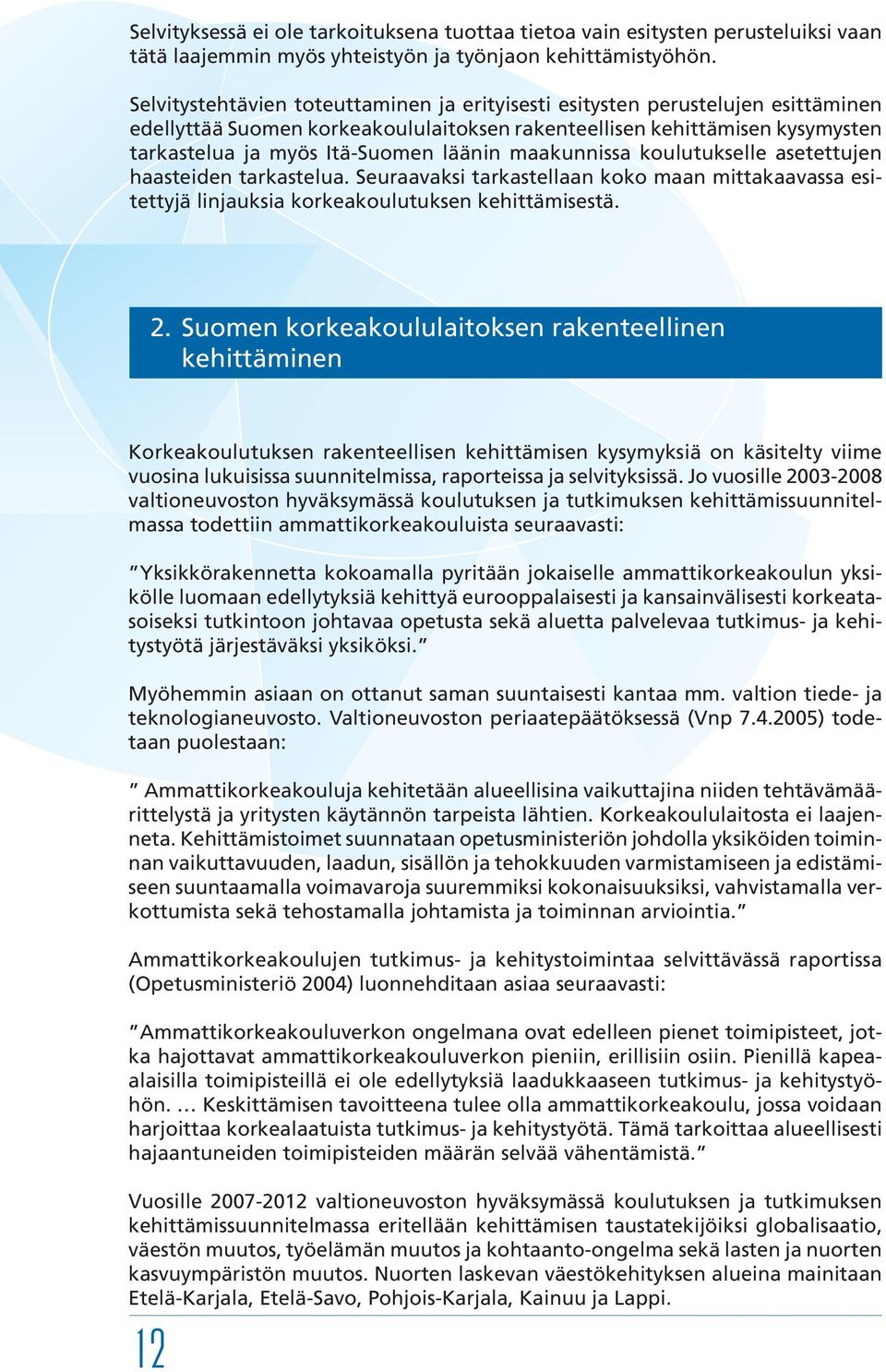 maakunnissa koulutukselle asetettujen haasteiden tarkastelua. Seuraavaksi tarkastellaan koko maan mittakaavassa esitettyjä linjauksia korkeakoulutuksen kehittämisestä. 2.