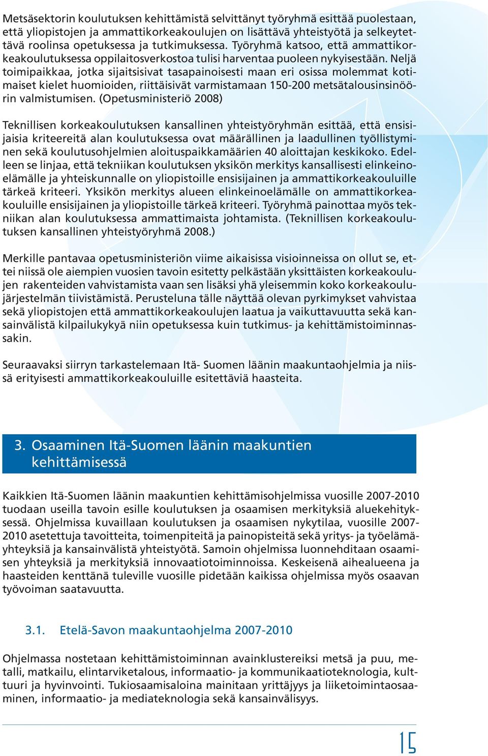 Neljä toimipaikkaa, jotka sijaitsisivat tasapainoisesti maan eri osissa molemmat kotimaiset kielet huomioiden, riittäisivät varmistamaan 150-200 metsätalousinsinöörin valmistumisen.