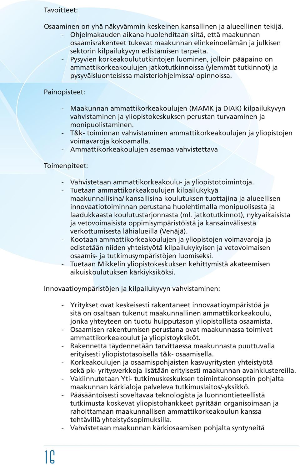 - Pysyvien korkeakoulututkintojen luominen, jolloin pääpaino on ammattikorkeakoulujen jatkotutkinnoissa (ylemmät tutkinnot) ja pysyväisluonteisissa maisteriohjelmissa/-opinnoissa.