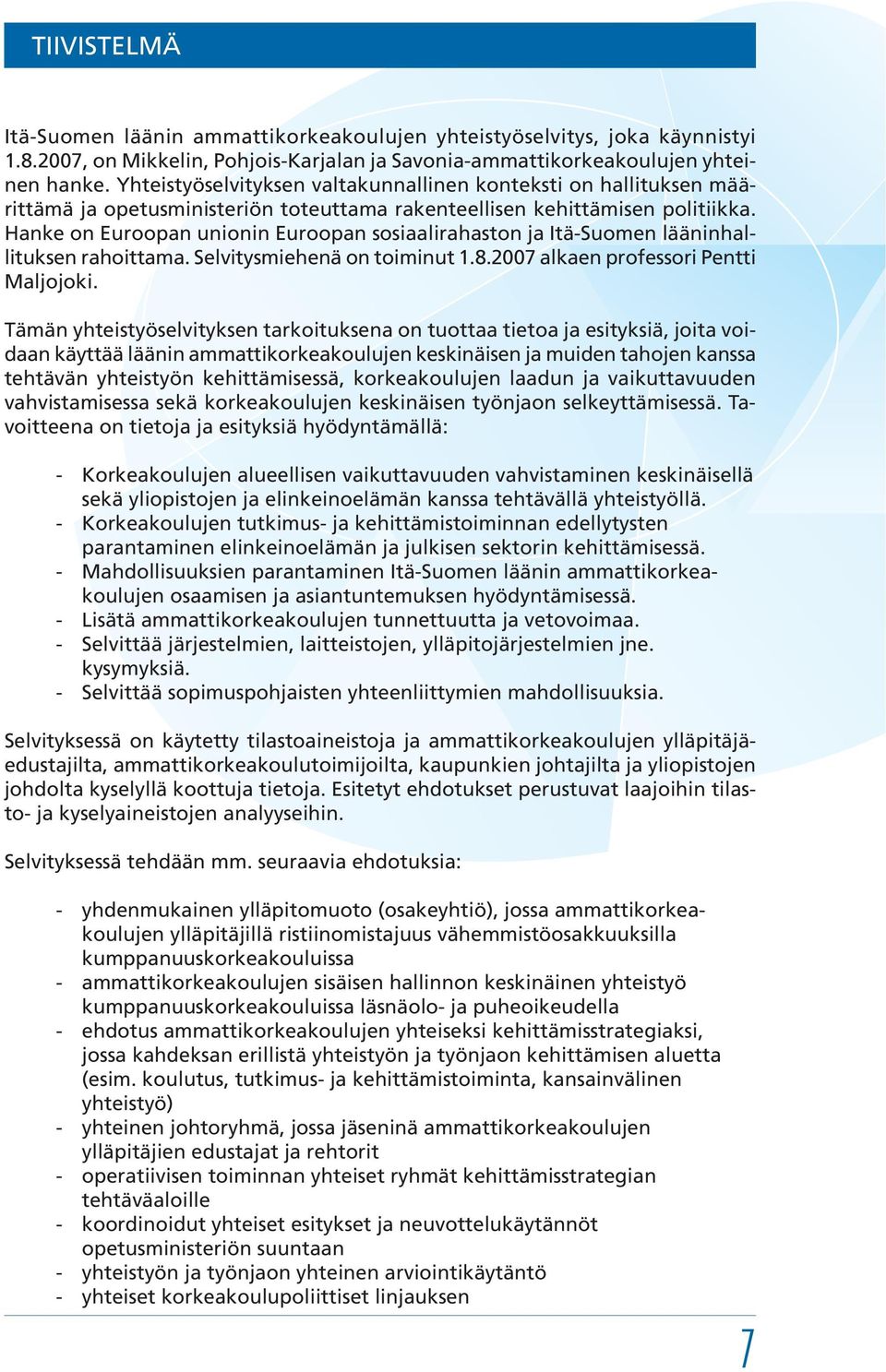 Hanke on Euroopan unionin Euroopan sosiaalirahaston ja Itä-Suomen lääninhallituksen rahoittama. Selvitysmiehenä on toiminut 1.8.2007 alkaen professori Pentti Maljojoki.