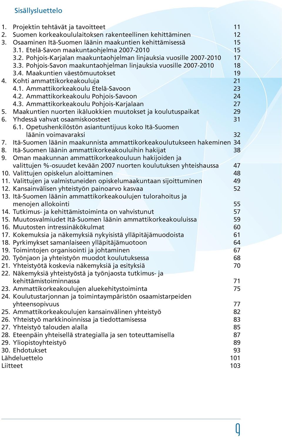 Kohti ammattikorkeakouluja 21 4.1. Ammattikorkeakoulu Etelä-Savoon 23 4.2. Ammattikorkeakoulu Pohjois-Savoon 24 4.3. Ammattikorkeakoulu Pohjois-Karjalaan 27 5.