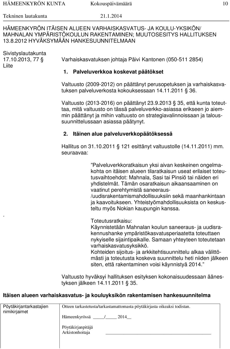 2012) on päättänyt perusopetuksen ja varhaiskasvatuksen palveluverkosta kokouksessaan 14.11.2011 36. Valtuusto (2013-2016) on päättänyt 23.9.