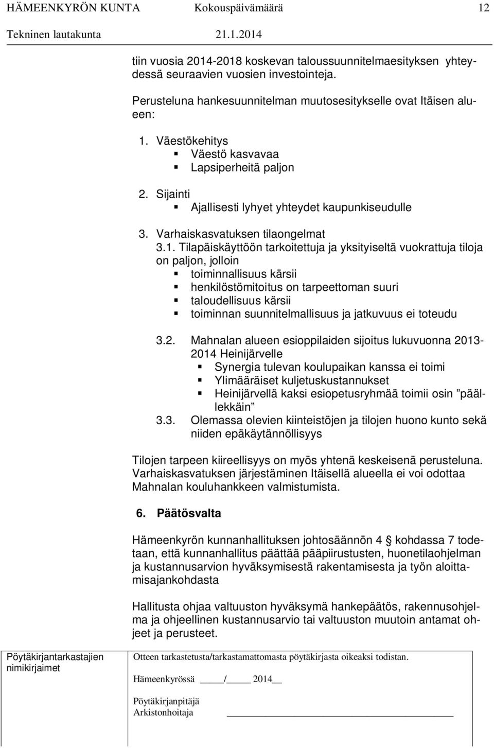 Tilapäiskäyttöön tarkoitettuja ja yksityiseltä vuokrattuja tiloja on paljon, jolloin toiminnallisuus kärsii henkilöstömitoitus on tarpeettoman suuri taloudellisuus kärsii toiminnan suunnitelmallisuus