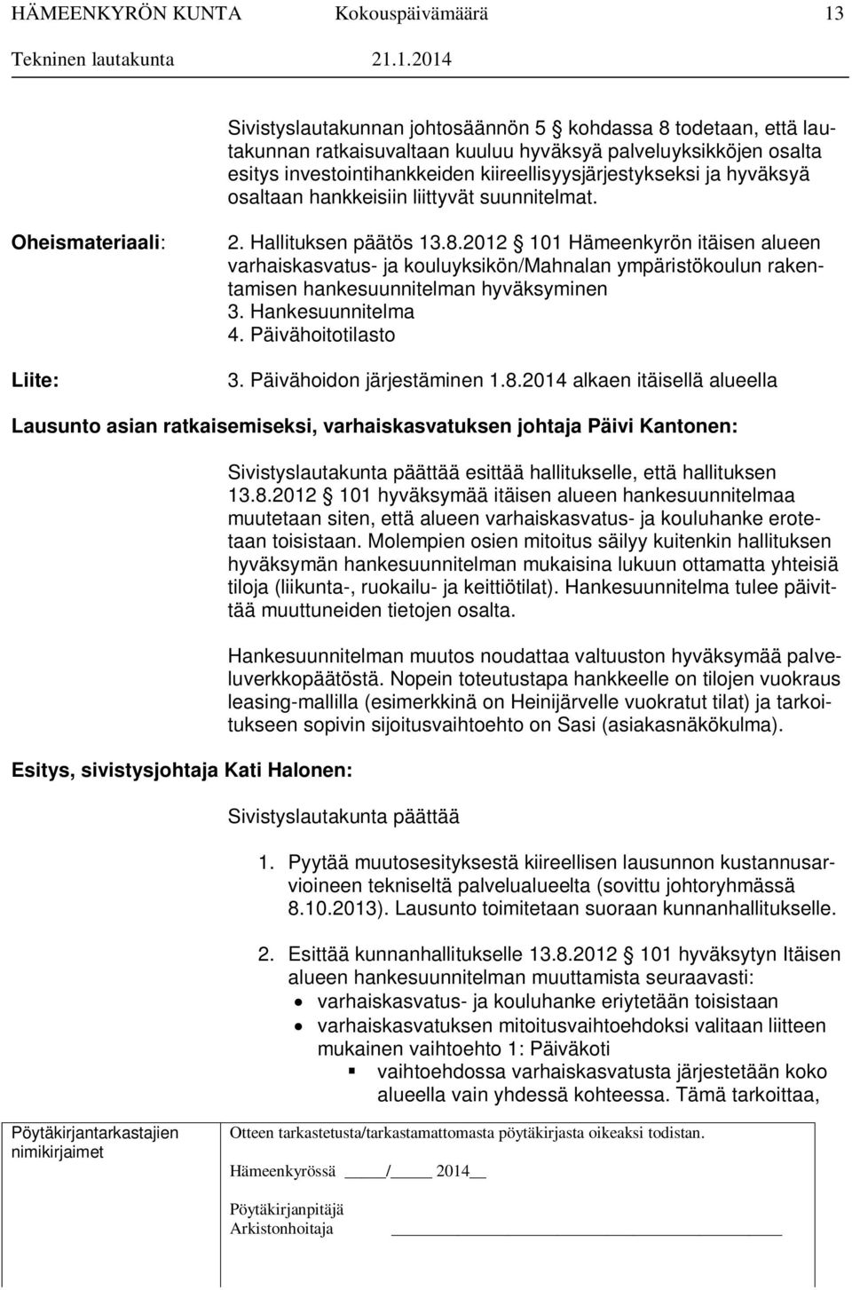 2012 101 Hämeenkyrön itäisen alueen varhaiskasvatus- ja kouluyksikön/mahnalan ympäristökoulun rakentamisen hankesuunnitelman hyväksyminen 3. Hankesuunnitelma 4. Päivähoitotilasto 3.