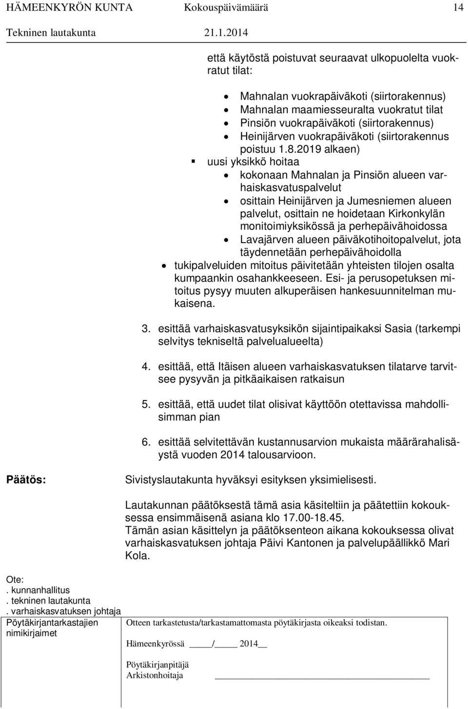 2019 alkaen) uusi yksikkö hoitaa kokonaan Mahnalan ja Pinsiön alueen varhaiskasvatuspalvelut osittain Heinijärven ja Jumesniemen alueen palvelut, osittain ne hoidetaan Kirkonkylän monitoimiyksikössä