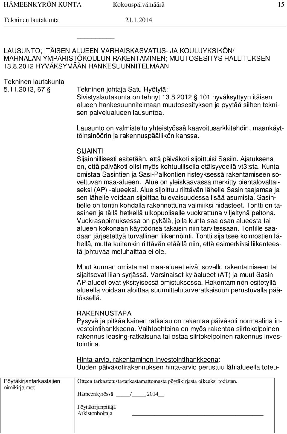 Lausunto on valmisteltu yhteistyössä kaavoitusarkkitehdin, maankäyttöinsinöörin ja rakennuspäällikön kanssa. SIJAINTI Sijainnillisesti esitetään, että päiväkoti sijoittuisi Sasiin.