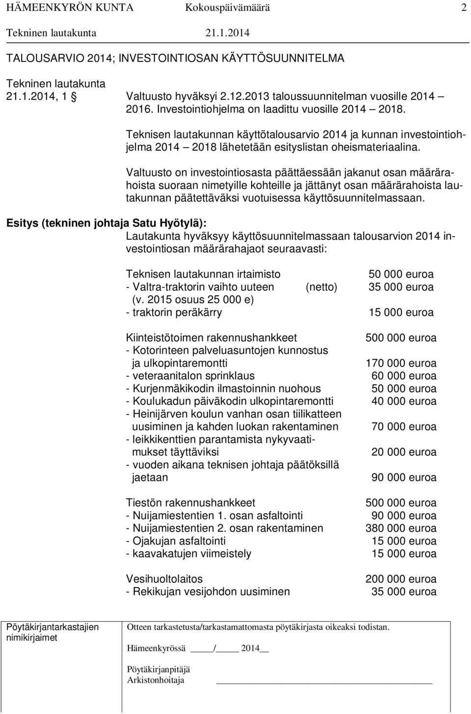 Valtuusto on investointiosasta päättäessään jakanut osan määrärahoista suoraan nimetyille kohteille ja jättänyt osan määrärahoista lautakunnan päätettäväksi vuotuisessa käyttösuunnitelmassaan.