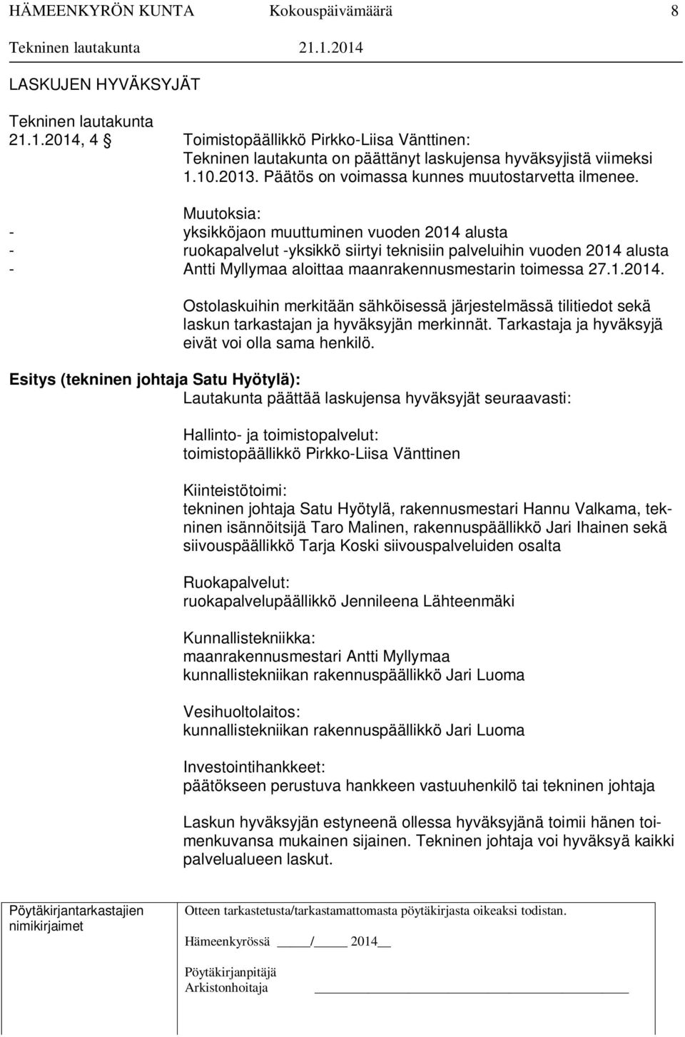 Muutoksia: - yksikköjaon muuttuminen vuoden 2014 alusta - ruokapalvelut -yksikkö siirtyi teknisiin palveluihin vuoden 2014 alusta - Antti Myllymaa aloittaa maanrakennusmestarin toimessa 27.1.2014. Ostolaskuihin merkitään sähköisessä järjestelmässä tilitiedot sekä laskun tarkastajan ja hyväksyjän merkinnät.