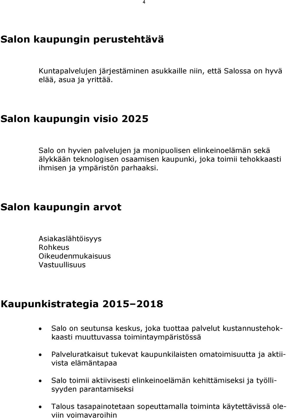 Salon kaupungin arvot Asiakaslähtöisyys Rohkeus Oikeudenmukaisuus Vastuullisuus Kaupunkistrategia 2015 2018 Salo on seutunsa keskus, joka tuottaa palvelut kustannustehokkaasti muuttuvassa