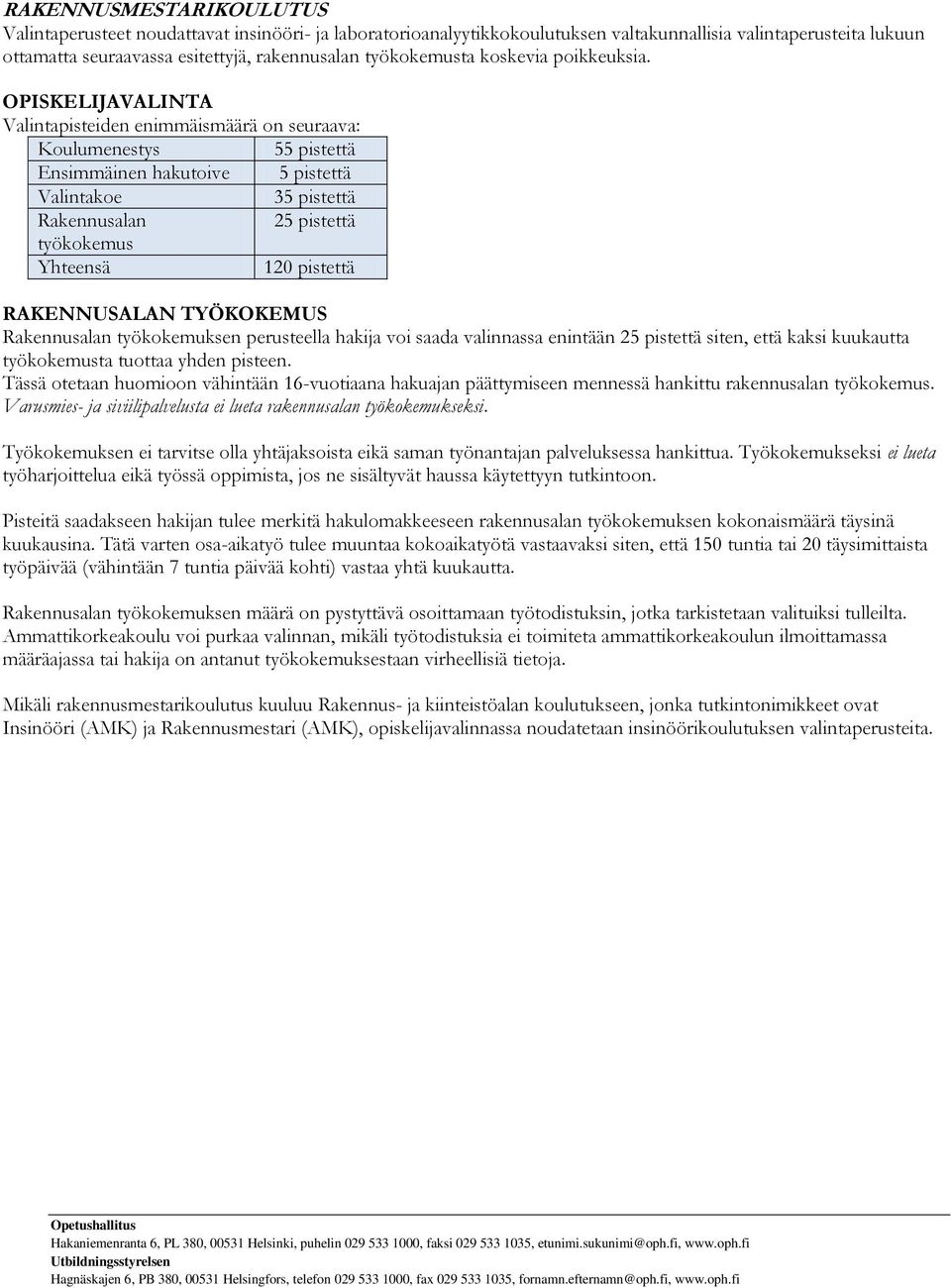 OPISKELIJAVALINTA Valintapisteiden enimmäismäärä on seuraava: Koulumenestys 55 pistettä Ensimmäinen hakutoive 5 pistettä Valintakoe 35 pistettä Rakennusalan 25 pistettä työkokemus Yhteensä 120