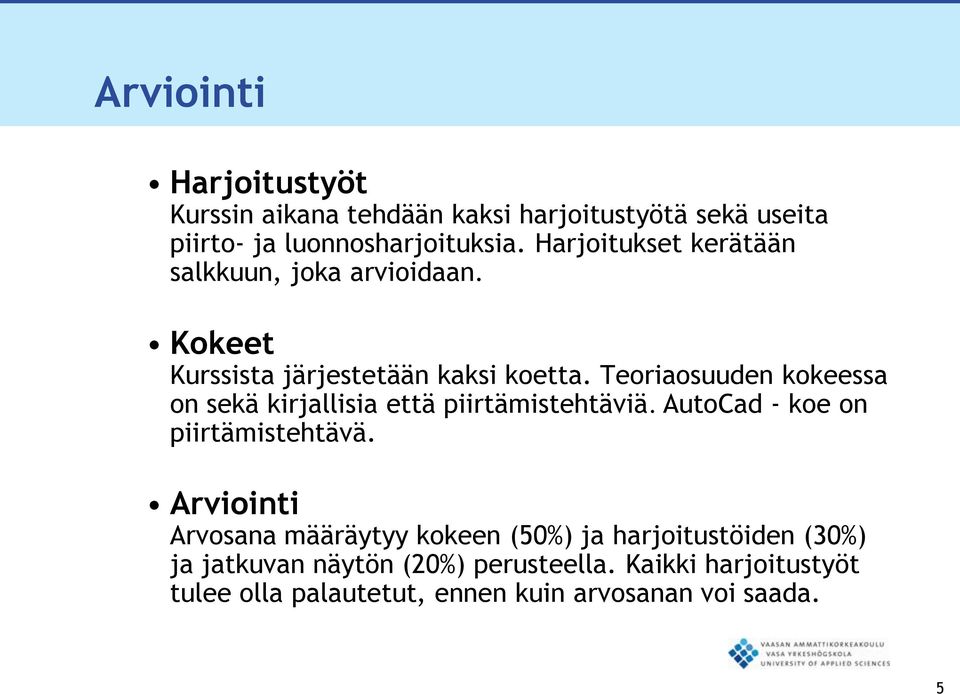 Teoriaosuuden kokeessa on sekä kirjallisia että piirtämistehtäviä. AutoCad - koe on piirtämistehtävä.