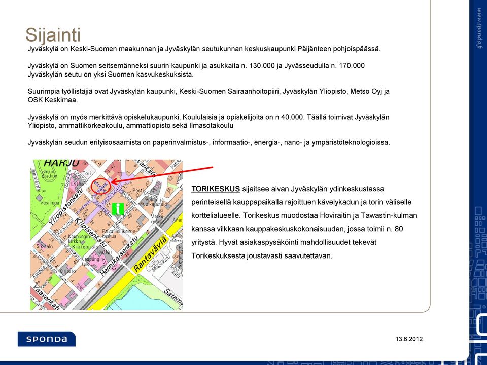 Suurimpia työllistäjiä ovat Jyväskylän kaupunki, Keski-Suomen Sairaanhoitopiiri, Jyväskylän Yliopisto, Metso Oyj ja OSK Keskimaa. Jyväskylä on myös merkittävä opiskelukaupunki.