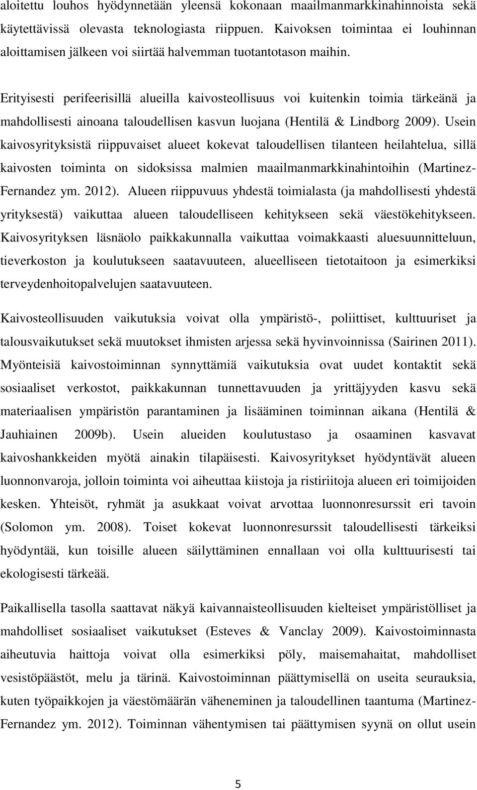 Erityisesti perifeerisillä alueilla kaivosteollisuus voi kuitenkin toimia tärkeänä ja mahdollisesti ainoana taloudellisen kasvun luojana (Hentilä & Lindborg 2009).