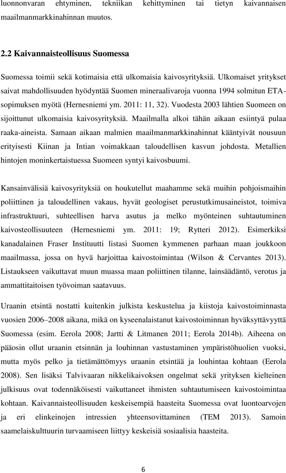 Vuodesta 2003 lähtien Suomeen on sijoittunut ulkomaisia kaivosyrityksiä. Maailmalla alkoi tähän aikaan esiintyä pulaa raaka-aineista.