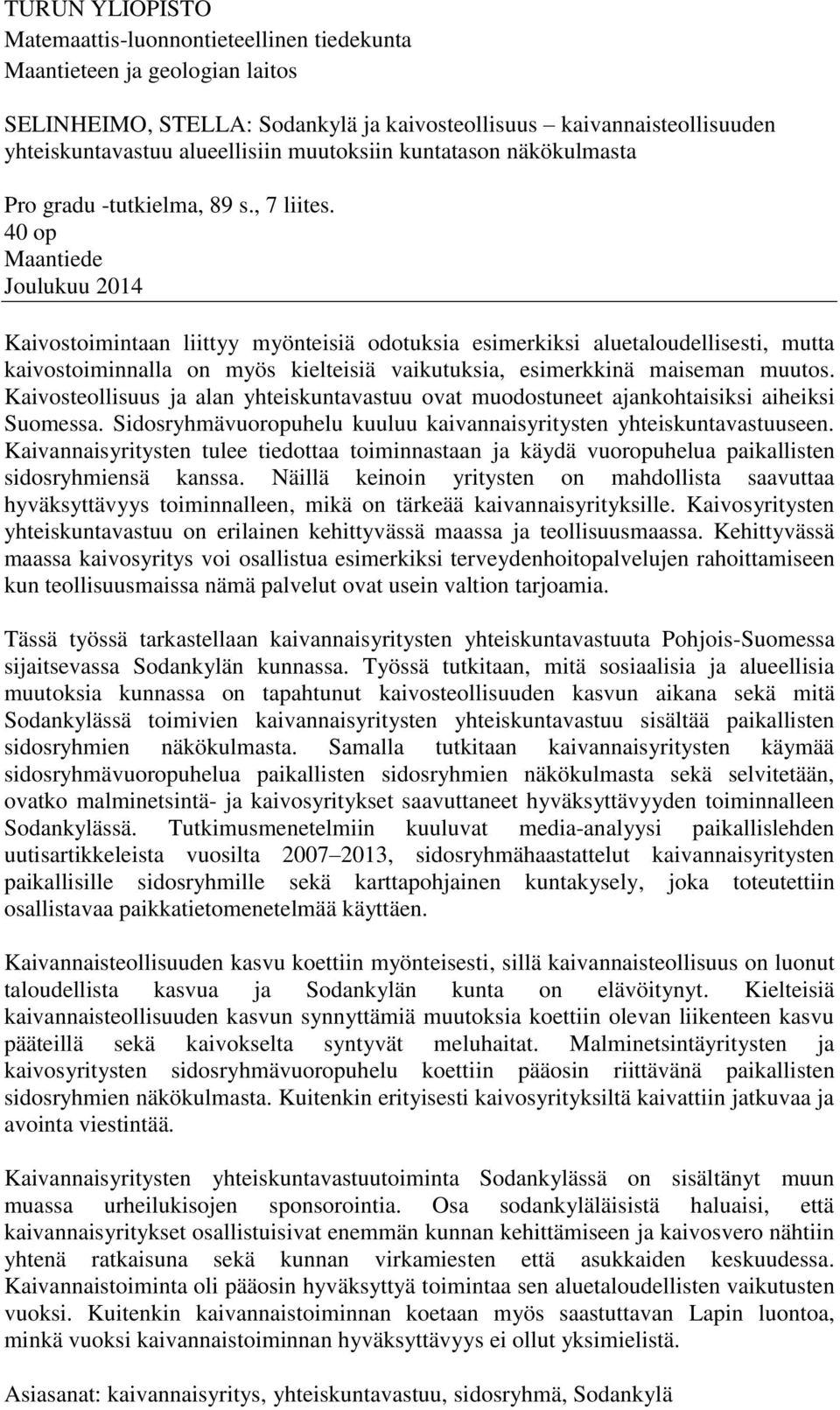 40 op Maantiede Joulukuu 2014 Kaivostoimintaan liittyy myönteisiä odotuksia esimerkiksi aluetaloudellisesti, mutta kaivostoiminnalla on myös kielteisiä vaikutuksia, esimerkkinä maiseman muutos.