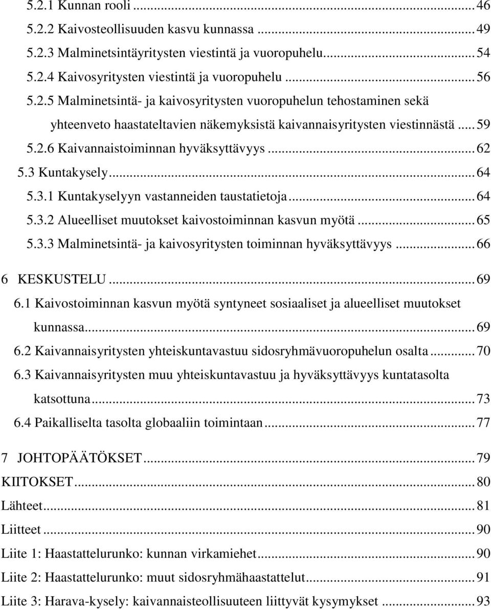 .. 66 6 KESKUSTELU... 69 6.1 Kaivostoiminnan kasvun myötä syntyneet sosiaaliset ja alueelliset muutokset kunnassa... 69 6.2 Kaivannaisyritysten yhteiskuntavastuu sidosryhmävuoropuhelun osalta... 70 6.