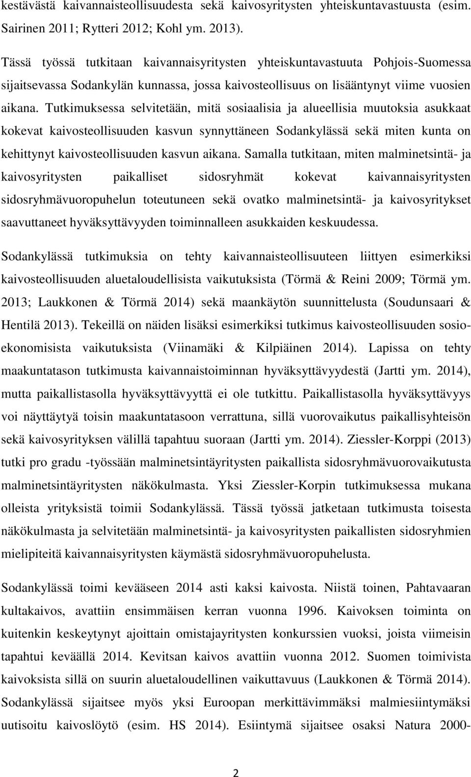 Tutkimuksessa selvitetään, mitä sosiaalisia ja alueellisia muutoksia asukkaat kokevat kaivosteollisuuden kasvun synnyttäneen Sodankylässä sekä miten kunta on kehittynyt kaivosteollisuuden kasvun