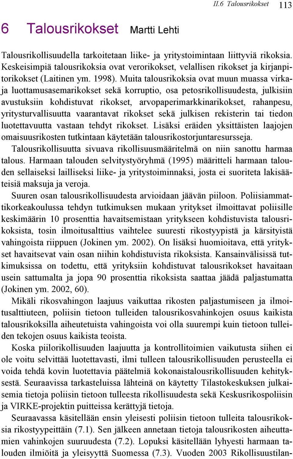 Muita talousrikoksia ovat muun muassa virkaja luottamusasemarikokset sekä korruptio, osa petosrikollisuudesta, julkisiin avustuksiin kohdistuvat rikokset, arvopaperimarkkinarikokset, rahanpesu,