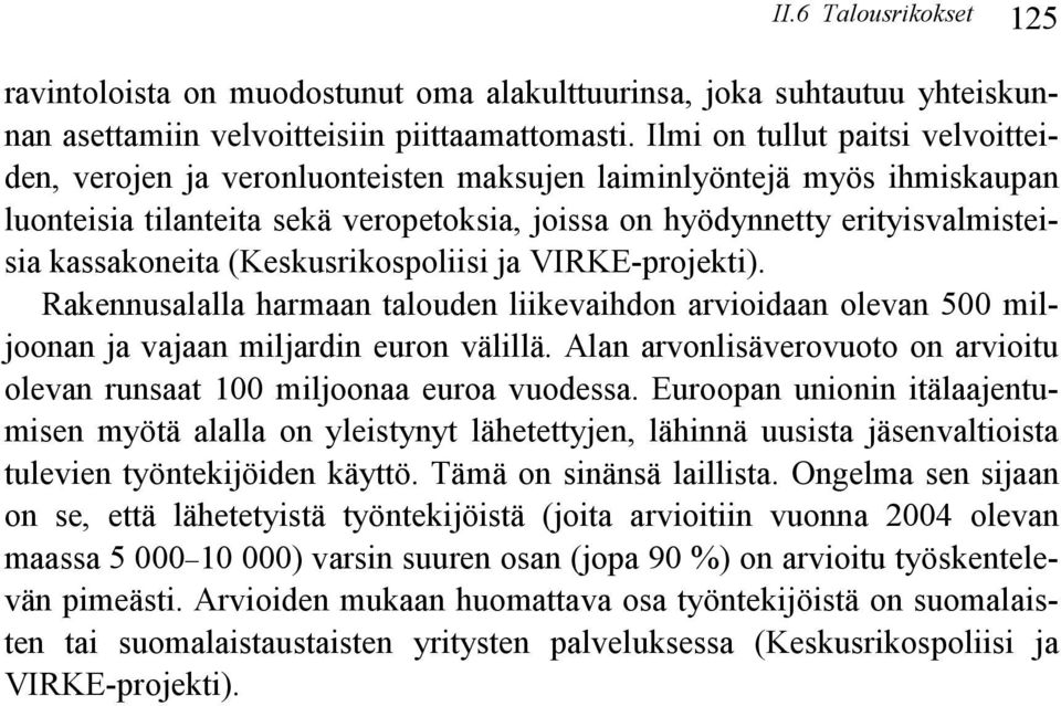 kassakoneita (Keskusrikospoliisi ja VIRKE-projekti). Rakennusalalla harmaan talouden liikevaihdon arvioidaan olevan 500 miljoonan ja vajaan miljardin euron välillä.