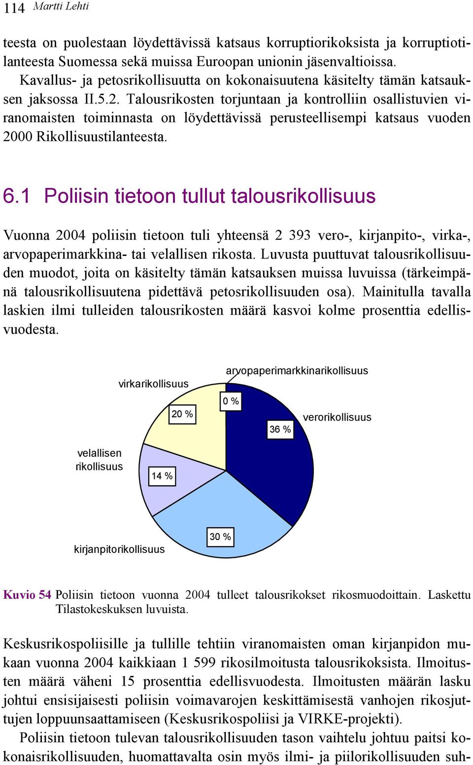 Talousrikosten torjuntaan ja kontrolliin osallistuvien viranomaisten toiminnasta on löydettävissä perusteellisempi katsaus vuoden 2000 Rikollisuustilanteesta. 6.