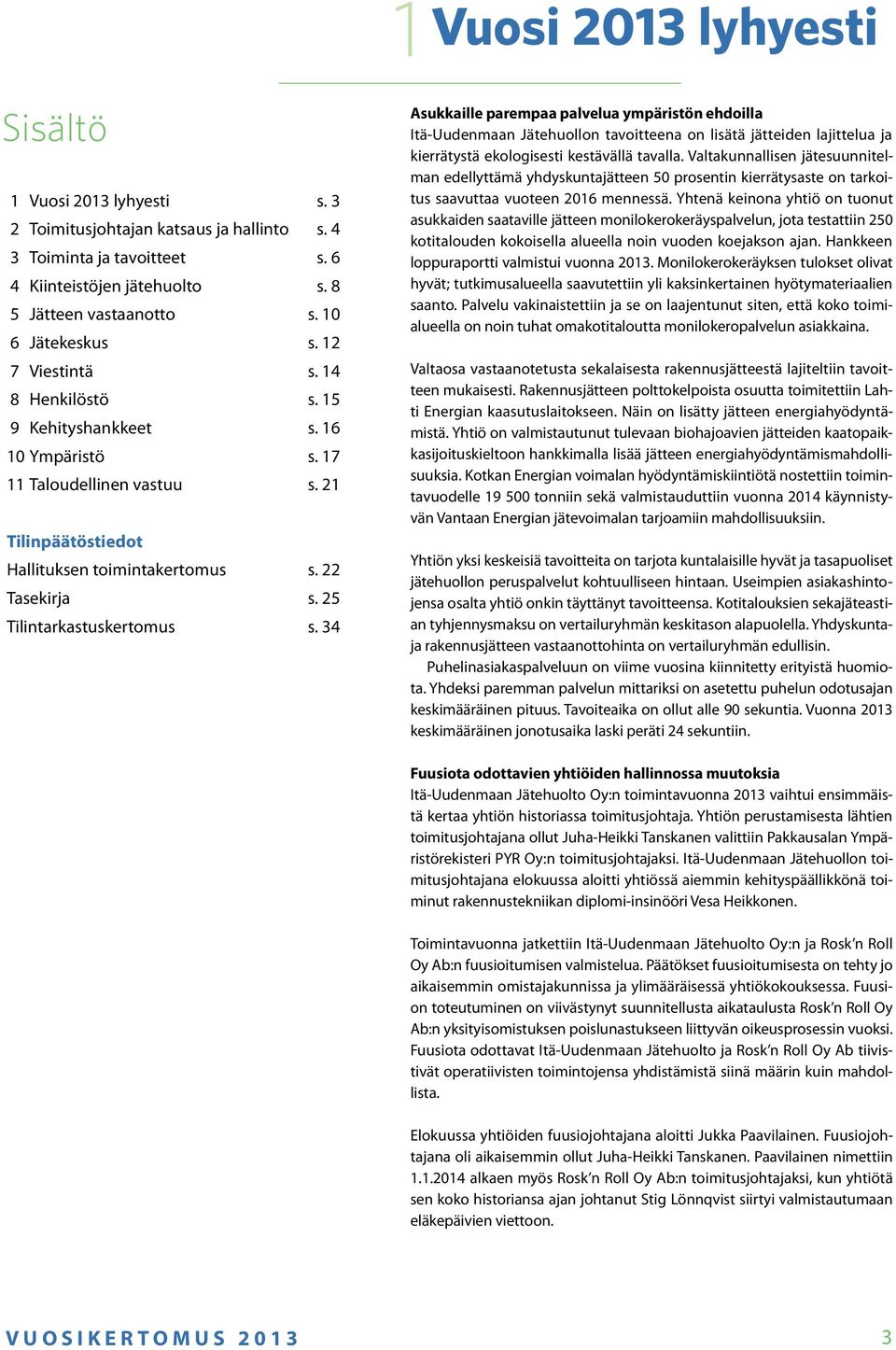 25 Tilintarkastuskertomus s. 34 Asukkaille parempaa palvelua ympäristön ehdoilla Itä-Uudenmaan Jätehuollon tavoitteena on lisätä jätteiden lajittelua ja kierrätystä ekologisesti kestävällä tavalla.