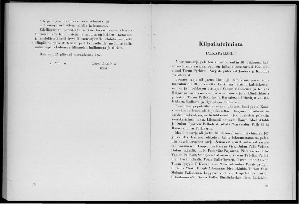 . tilinpäätös vahvistettaisiin ja tilivelvolli ille myönnettäisiin vasluuvapau kuluneen tilikauden hallinnosta ja tileistä. Helsinki, 25 päivänä marraskuuta 1954. T.