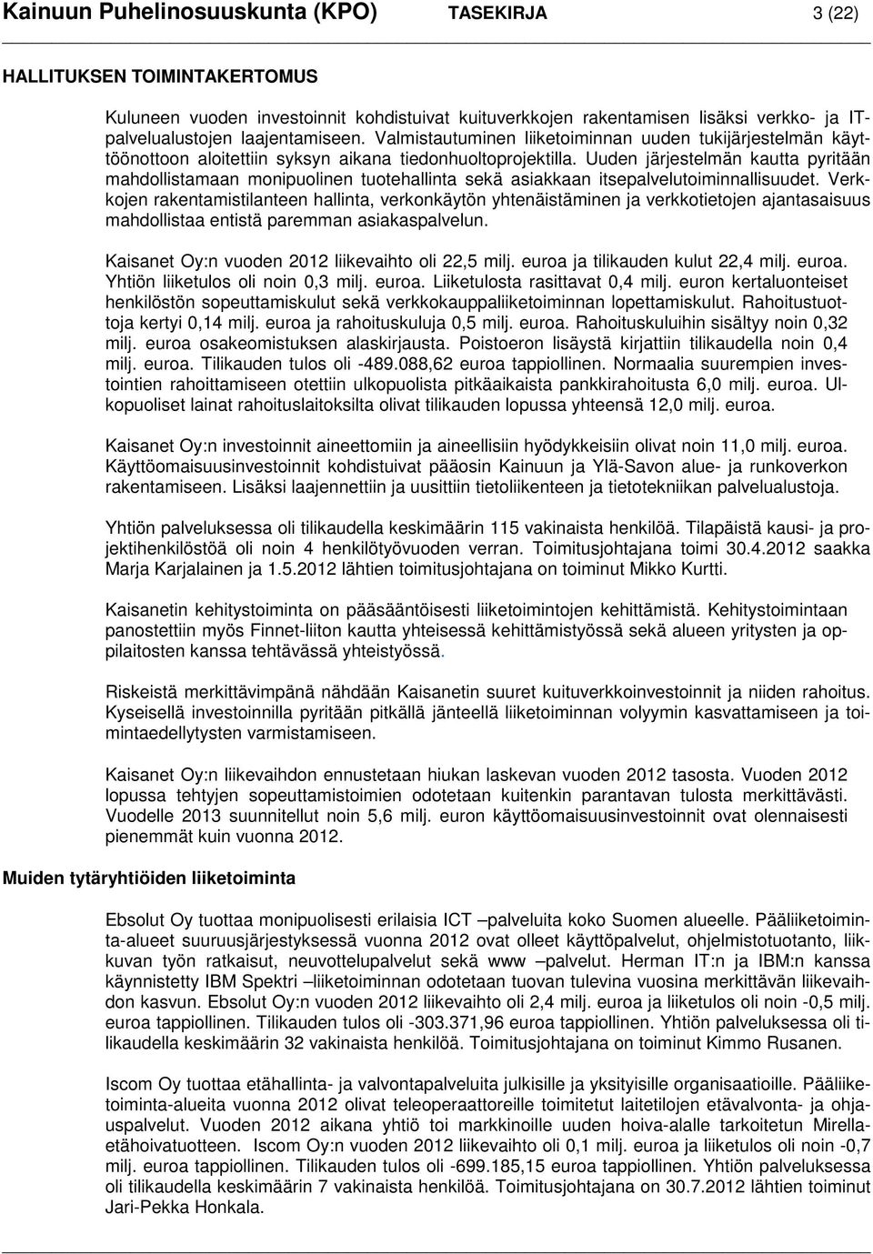 Uuden järjestelmän kautta pyritään mahdollistamaan monipuolinen tuotehallinta sekä asiakkaan itsepalvelutoiminnallisuudet.