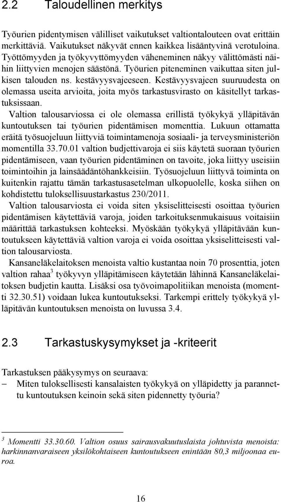 Kestävyysvajeen suuruudesta on olemassa useita arvioita, joita myös tarkastusvirasto on käsitellyt tarkastuksissaan.