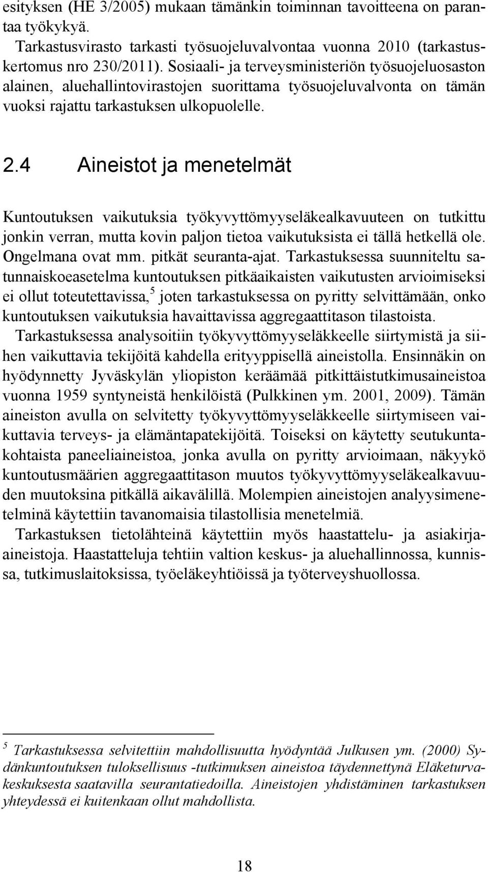 4 Aineistot ja menetelmät Kuntoutuksen vaikutuksia työkyvyttömyyseläkealkavuuteen on tutkittu jonkin verran, mutta kovin paljon tietoa vaikutuksista ei tällä hetkellä ole. Ongelmana ovat mm.