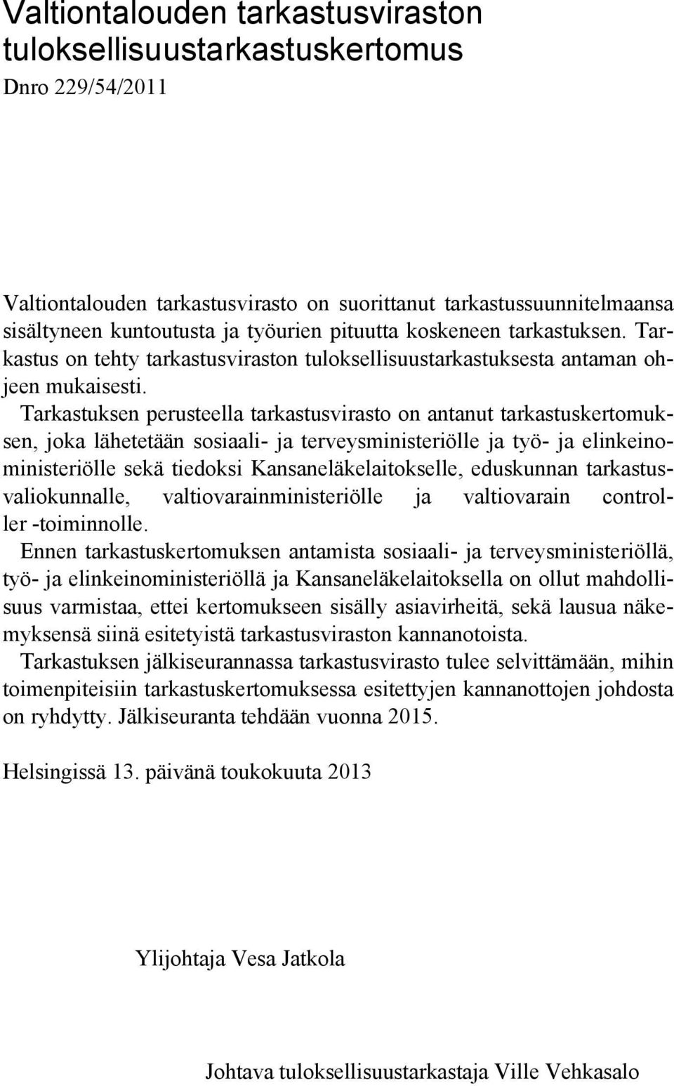 Tarkastuksen perusteella tarkastusvirasto on antanut tarkastuskertomuksen, joka lähetetään sosiaali- ja terveysministeriölle ja työ- ja elinkeinoministeriölle sekä tiedoksi Kansaneläkelaitokselle,