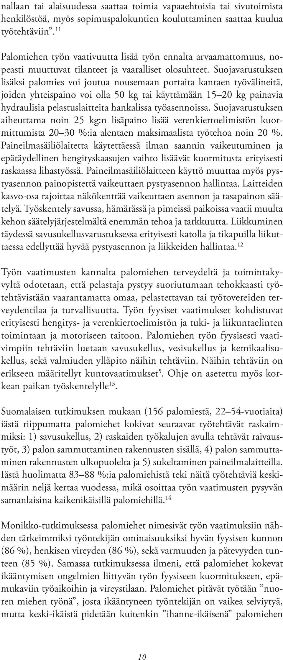 Suojavarustuksen lisäksi palomies voi joutua nousemaan portaita kantaen työvälineitä, joiden yhteispaino voi olla 50 kg tai käyttämään 15 20 kg painavia hydraulisia pelastuslaitteita hankalissa