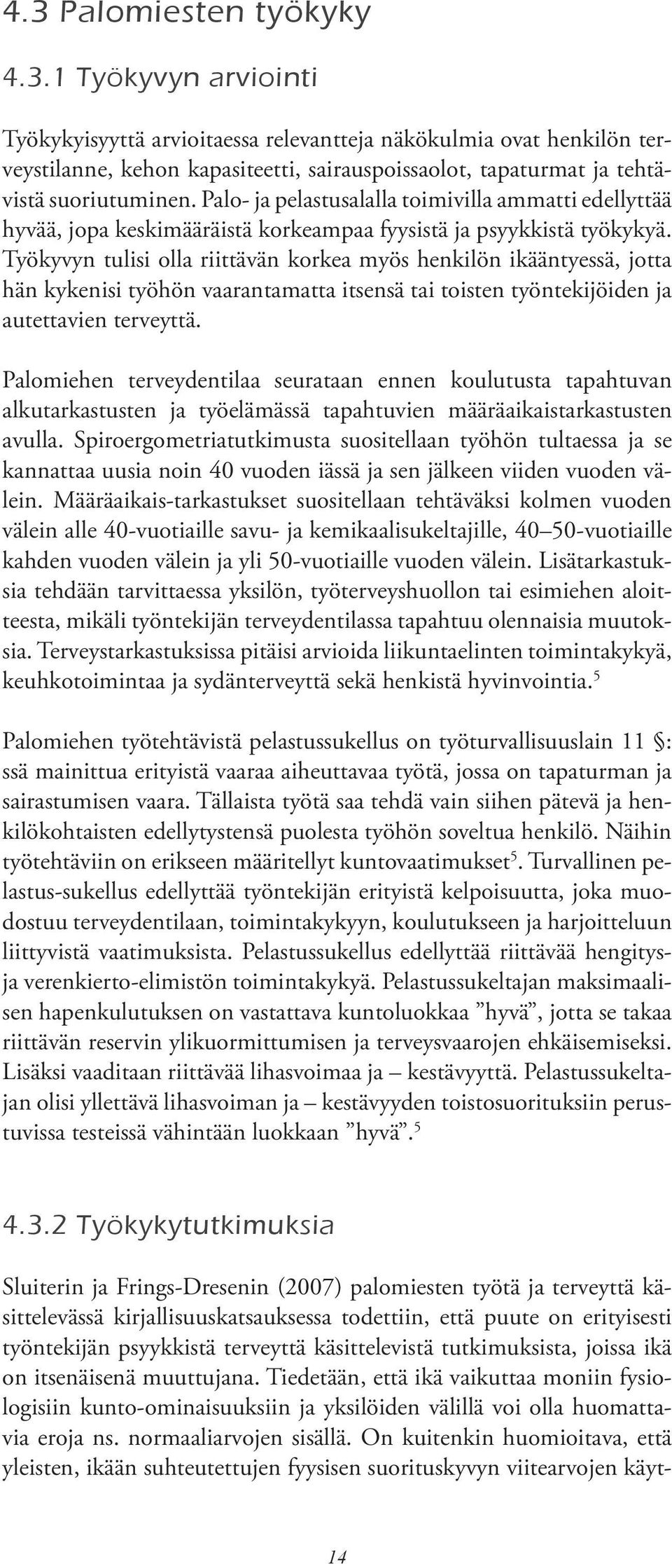 Työkyvyn tulisi olla riittävän korkea myös henkilön ikääntyessä, jotta hän kykenisi työhön vaarantamatta itsensä tai toisten työntekijöiden ja autettavien terveyttä.