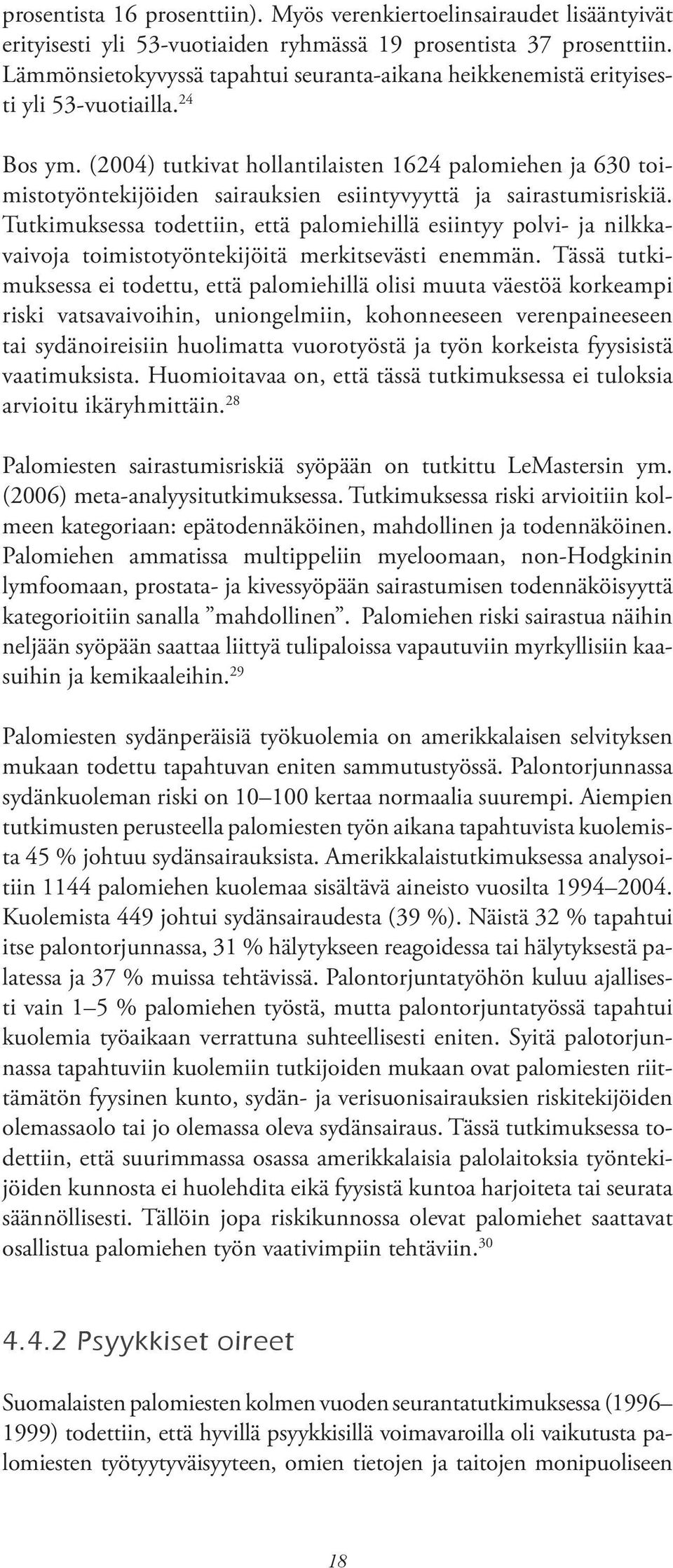 (2004) tutkivat hollantilaisten 1624 palomiehen ja 630 toimistotyöntekijöiden sairauksien esiintyvyyttä ja sairastumisriskiä.