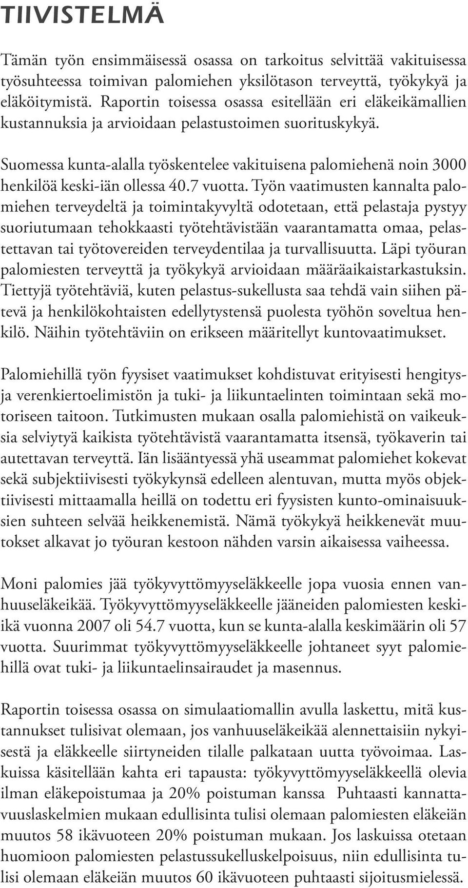 Suomessa kunta-alalla työskentelee vakituisena palomiehenä noin 3000 henkilöä keski-iän ollessa 40.7 vuotta.