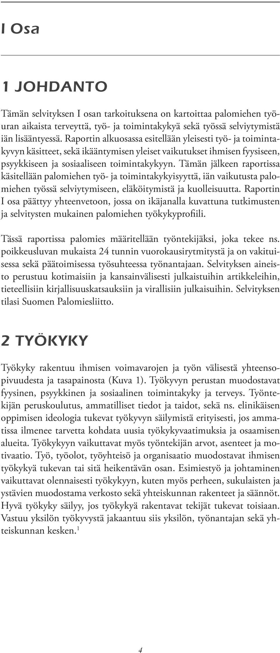 Tämän jälkeen raportissa käsitellään palomiehen työ- ja toimintakykyisyyttä, iän vaikutusta palomiehen työssä selviytymiseen, eläköitymistä ja kuolleisuutta.