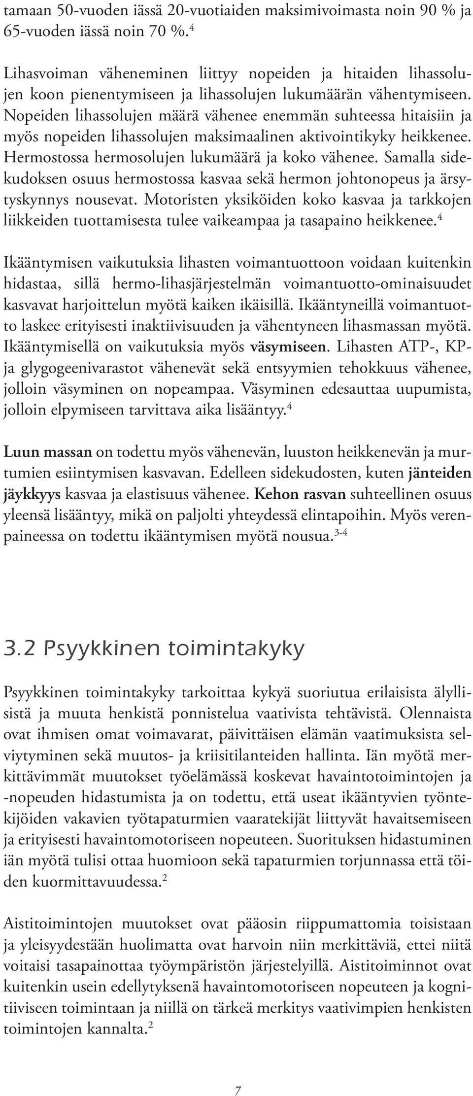 Nopeiden lihassolujen määrä vähenee enemmän suhteessa hitaisiin ja myös nopeiden lihassolujen maksimaalinen aktivointikyky heikkenee. Hermostossa hermosolujen lukumäärä ja koko vähenee.