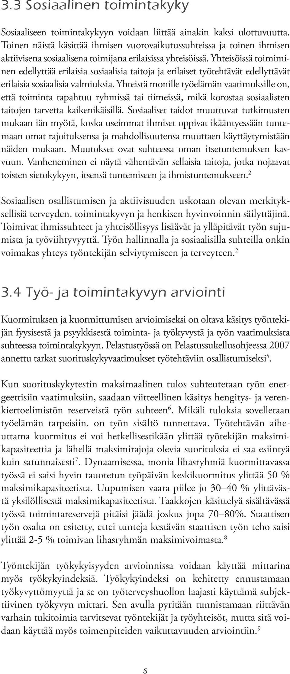 Yhteisöissä toimiminen edellyttää erilaisia sosiaalisia taitoja ja erilaiset työtehtävät edellyttävät erilaisia sosiaalisia valmiuksia.